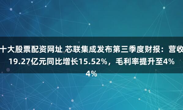 十大股票配资网址 芯联集成发布第三季度财报：营收19.27亿元同比增长15.52%，毛利率提升至4%